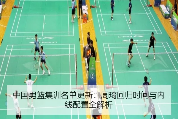 中国男篮集训名单更新：周琦回归时间与内线配置全解析